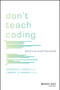 Don't Teach Coding (Until You Read This Book) by Lindsey D. Handley, Stephen R. Foster, 9781119602620