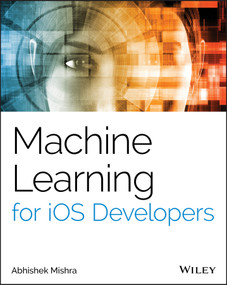 Machine Learning for iOS Developers by Abhishek Mishra, 9781119602873