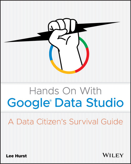 Hands On With Google Data Studio (A Data Citizen's Survival Guide) by Lee Hurst, 9781119616085