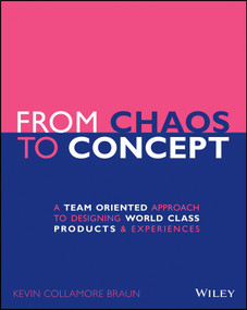 From Chaos to Concept (A Team Oriented Approach to Designing World Class Products and Experiences) by Kevin Collamore Braun, 9781119628965