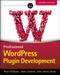 Professional WordPress Plugin Development by Brad Williams, Justin Tadlock, John James Jacoby, 9781119666943