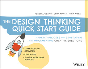 The Design Thinking Quick Start Guide (A 6-Step Process for Generating and Implementing Creative Solutions) by Isabell Osann, Lena Mayer, Inga Wiele, 9781119679899