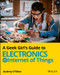 A Geek Girl's Guide to Electronics and the Internet of Things by Audrey O'Shea, 9781119683681