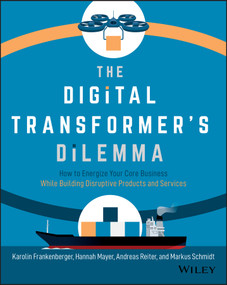 The Digital Transformer's Dilemma (How to Energize Your Core Business While Building Disruptive Products and Services) by Karolin Frankenberger, Hannah Mayer, Andreas Reiter, Markus Schmidt, 9781119701309