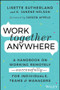 Work Together Anywhere (A Handbook on Working Remotely -Successfully- for Individuals, Teams, and Managers) by Lisette Sutherland, Kirsten Janene-Nelson, 9781119745228
