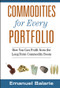 Commodities for Every Portfolio (How You Can Profit from the Long-Term Commodity Boom) by Emanuel Balarie, 9780470112502