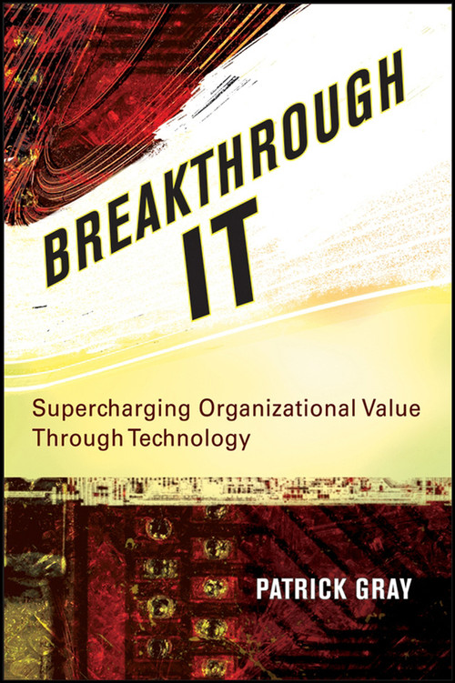 Breakthrough IT (Supercharging Organizational Value Through Technology) by Patrick Gray, 9780470124840