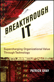 Breakthrough IT (Supercharging Organizational Value Through Technology) by Patrick Gray, 9780470124840