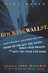 Rocking Wall Street (Four Powerful Strategies That will Shake Up the Way You Invest, Build Your Wealth And Give You Your Life Back) by Gary Marks, John Mauldin, 9780470124871