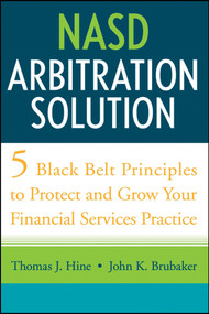 NASD Arbitration Solution (Five Black Belt Principles to Protect and Grow Your Financial Services Practice) by Thomas J. Hine, John K. Brubaker, 9780470126325