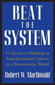 Beat The System (11 Secrets to Building an Entrepreneurial Culture in a Bureaucratic World) by Robert W. MacDonald, 9780470175491