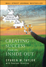 Creating Success from the Inside Out (Develop the Focus and Strategy to Uncover the Life You Want) by Ephren W. Taylor, Emerson Brantley, 9780470177136