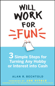 Will Work for Fun (Three Simple Steps for Turning Any Hobby or Interest Into Cash) by Alan R. Bechtold, 9780470231791