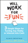 Will Work for Fun (Three Simple Steps for Turning Any Hobby or Interest Into Cash) by Alan R. Bechtold, 9780470231791
