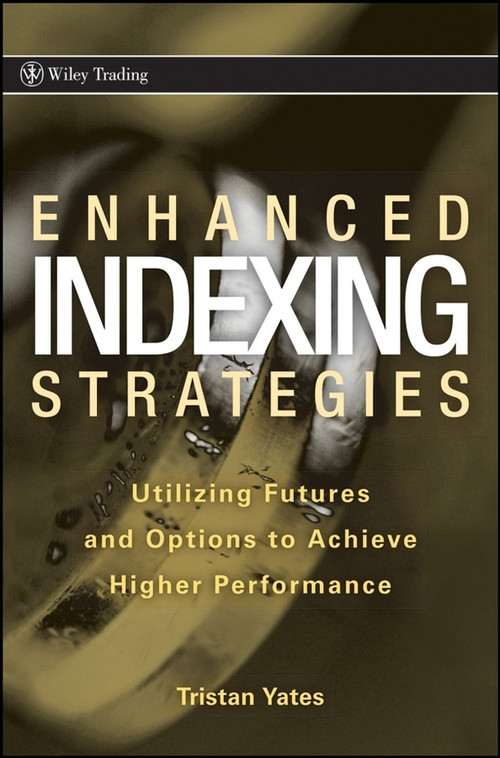 Enhanced Indexing Strategies (Utilizing Futures and Options to Achieve Higher Performance) by Tristan Yates, 9780470259252