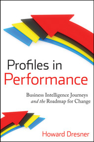 Profiles in Performance (Business Intelligence Journeys and the Roadmap for Change) by Howard Dresner, 9780470408865