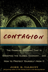 Contagion (The Financial Epidemic That is Sweeping the Global Economy... and How to Protect Yourself from It) by John R. Talbott, 9780470442210