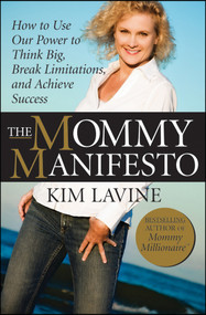 The Mommy Manifesto (How to Use Our Power to Think Big, Break Limitations and Achieve Success) by Kim Lavine, 9780470458457