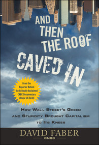 And Then the Roof Caved In (How Wall Street's Greed and Stupidity Brought Capitalism to Its Knees) - 9780470474235 by David Faber, 9780470474235