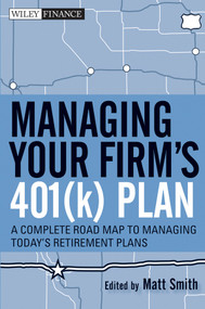 Managing Your Firm's 401(k) Plan (A Complete Roadmap to Managing Today's Retirement Plans) by Matthew X. Smith, 9780470553008