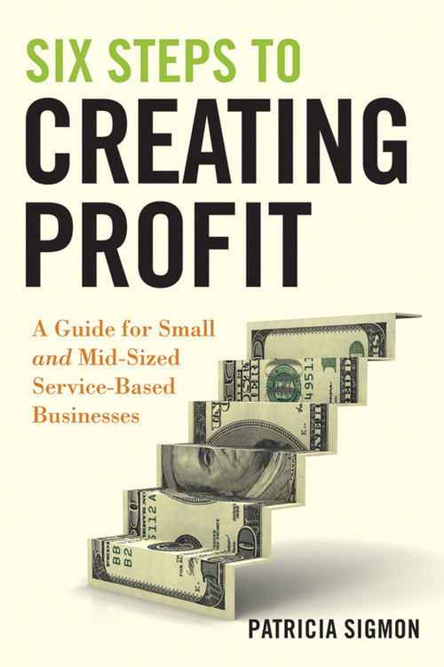 Six Steps to Creating Profit (A Guide for Small and Mid-Sized Service-Based Businesses) by Patricia Sigmon, 9780470554258
