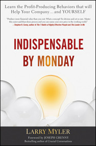 Indispensable By Monday (Learn the Profit-Producing Behaviors that will Help Your Company and Yourself) by Larry Myler, 9780470554777