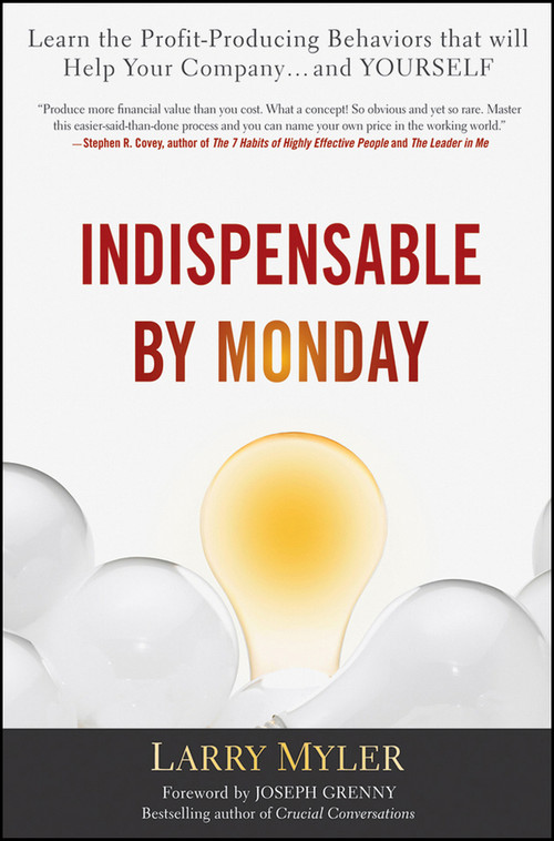 Indispensable By Monday (Learn the Profit-Producing Behaviors that will Help Your Company and Yourself) by Larry Myler, 9780470554777