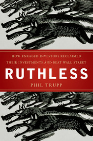 Ruthless (How Enraged Investors Reclaimed Their Investments and Beat Wall Street) by Phil Trupp, 9780470579893
