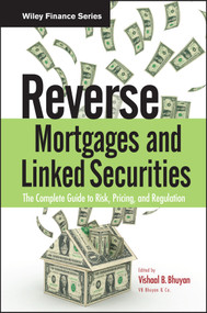 Reverse Mortgages and Linked Securities (The Complete Guide to Risk, Pricing, and Regulation) by Vishaal B. Bhuyan, 9780470584620