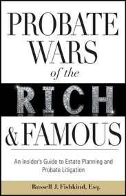 Probate Wars of the Rich and Famous (An Insider's Guide to Estate Planning and Probate Litigation) by Russell J. Fishkind, 9780470585931