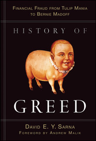 History of Greed (Financial Fraud from Tulip Mania to Bernie Madoff) by David E. Y. Sarna, Andrew Malik, 9780470601808