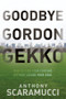 Goodbye Gordon Gekko (How to Find Your Fortune Without Losing Your Soul) by Anthony Scaramucci, 9780470619544