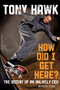 How Did I Get Here? (The Ascent of an Unlikely CEO) by Tony Hawk, Pat Hawk, 9780470631492