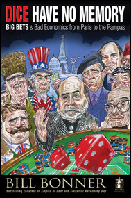 Dice Have No Memory (Big Bets and Bad Economics from Paris to the Pampas) by William Bonner, 9780470640043