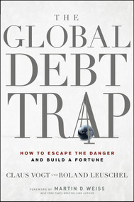 The Global Debt Trap (How to Escape the Danger and Build a Fortune) by Claus Vogt, Roland Leuschel, Martin D. Weiss, 9780470767238