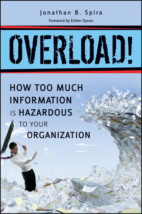 Overload! (How Too Much Information is Hazardous to Your Organization) by Jonathan B. Spira, 9780470879603
