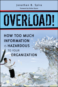 Overload! (How Too Much Information is Hazardous to Your Organization) by Jonathan B. Spira, 9780470879603
