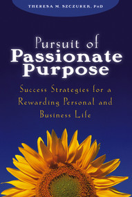 Pursuit of Passionate Purpose (Success Strategies for a Rewarding Personal and Business Life) by Theresa M. Szczurek, 9780471703242