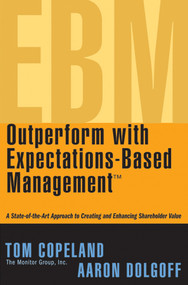 Outperform with Expectations-Based Management (A State-of-the-Art Approach to Creating and Enhancing Shareholder Value) by Tom Copeland, Aaron Dolgoff, 9780471738756