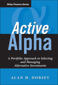 Active Alpha (A Portfolio Approach to Selecting and Managing Alternative Investments) by Alan H. Dorsey, 9780471791324