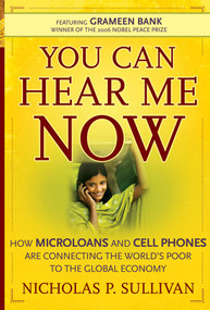 You Can Hear Me Now (How Microloans and Cell Phones are Connecting the World's Poor To the Global Economy) by Nicholas P. Sullivan, 9780787986094