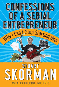 Confessions of a Serial Entrepreneur (Why I Can't Stop Starting Over) by Stuart Skorman, Catherine Guthrie, 9780787987329