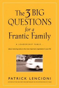 The 3 Big Questions for a Frantic Family (A Leadership Fable... About Restoring Sanity To The Most Important Organization In Your Life) by Patrick M. Lencioni, 9780787995324