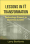 Lessons in IT Transformation (Technology Expert to Business Leader) by Larry Bonfante, 9781118004470