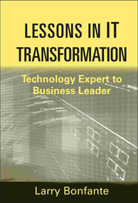 Lessons in IT Transformation (Technology Expert to Business Leader) by Larry Bonfante, 9781118004470