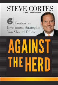 Against the Herd (6 Contrarian Investment Strategies You Should Follow) by Steve Cortes, 9781118083185