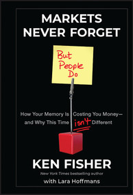 Markets Never Forget (But People Do) (How Your Memory Is Costing You Money--and Why This Time Isn't Different) by Ken Fisher, Lara W. Hoffmans, 9781118091548