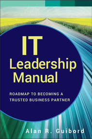 IT Leadership Manual (Roadmap to Becoming a Trusted Business Partner) by Alan R. Guibord, 9781118119884