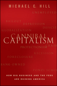 Cannibal Capitalism (How Big Business and The Feds Are Ruining America) by Michael C. Hill, 9781118175316