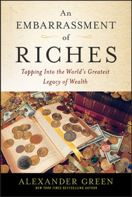 An Embarrassment of Riches (Tapping Into the World's Greatest Legacy of Wealth) by Alexander Green, 9781118608821